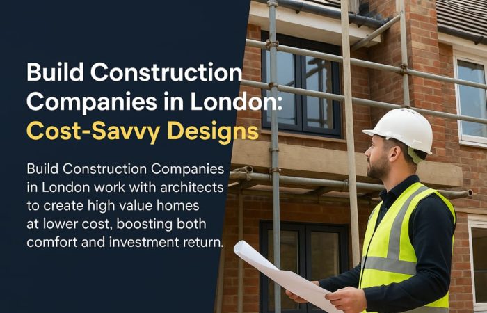 Build Construction Companies in London: Cost Savvy Designs